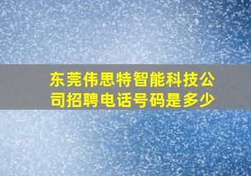 东莞伟思特智能科技公司招聘电话号码是多少