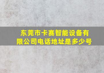 东莞市卡赛智能设备有限公司电话地址是多少号