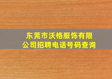 东莞市沃格服饰有限公司招聘电话号码查询