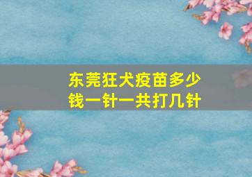 东莞狂犬疫苗多少钱一针一共打几针