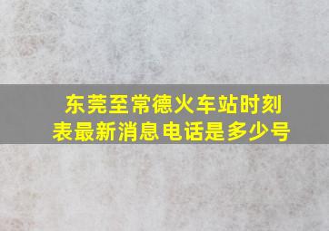 东莞至常德火车站时刻表最新消息电话是多少号