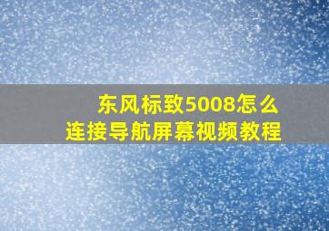 东风标致5008怎么连接导航屏幕视频教程