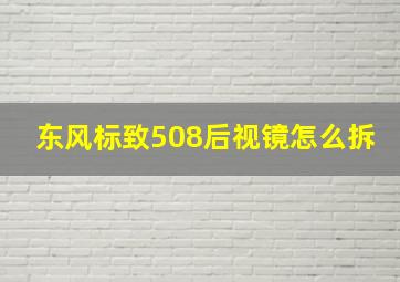 东风标致508后视镜怎么拆