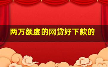 两万额度的网贷好下款的