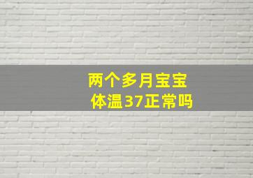 两个多月宝宝体温37正常吗