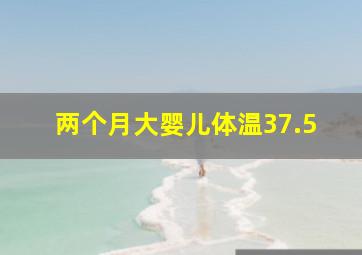 两个月大婴儿体温37.5