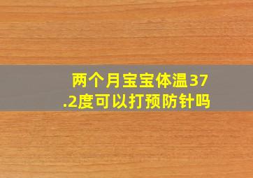 两个月宝宝体温37.2度可以打预防针吗