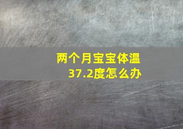 两个月宝宝体温37.2度怎么办