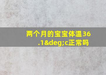 两个月的宝宝体温36.1°c正常吗