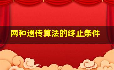 两种遗传算法的终止条件