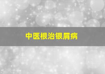 中医根治银屑病