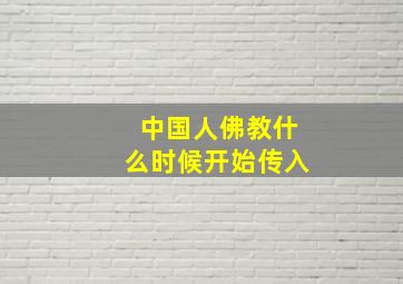 中国人佛教什么时候开始传入