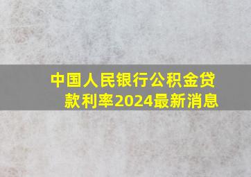 中国人民银行公积金贷款利率2024最新消息