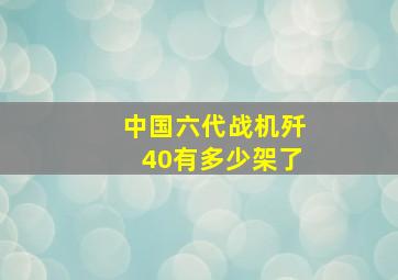 中国六代战机歼40有多少架了