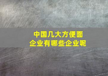 中国几大方便面企业有哪些企业呢