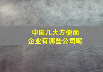 中国几大方便面企业有哪些公司呢