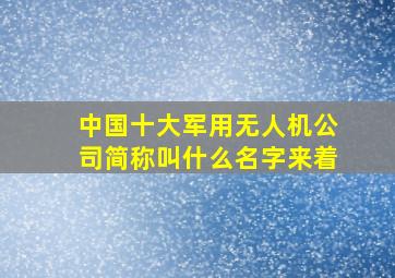 中国十大军用无人机公司简称叫什么名字来着