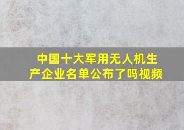 中国十大军用无人机生产企业名单公布了吗视频