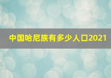 中国哈尼族有多少人口2021