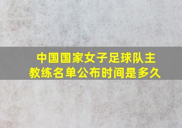 中国国家女子足球队主教练名单公布时间是多久