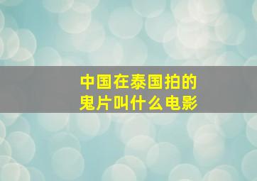 中国在泰国拍的鬼片叫什么电影