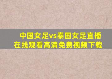 中国女足vs泰国女足直播在线观看高清免费视频下载