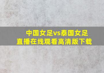 中国女足vs泰国女足直播在线观看高清版下载