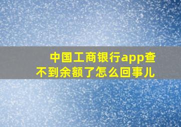 中国工商银行app查不到余额了怎么回事儿