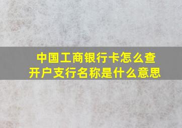 中国工商银行卡怎么查开户支行名称是什么意思