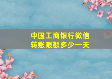 中国工商银行微信转账限额多少一天