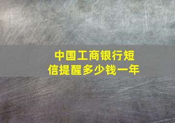 中国工商银行短信提醒多少钱一年