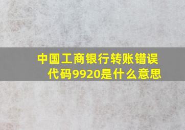 中国工商银行转账错误代码9920是什么意思