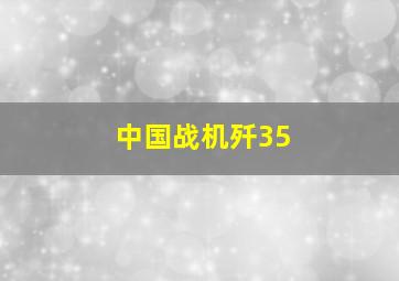 中国战机歼35