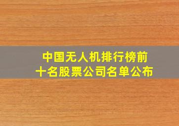 中国无人机排行榜前十名股票公司名单公布