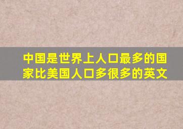 中国是世界上人口最多的国家比美国人口多很多的英文