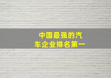 中国最强的汽车企业排名第一