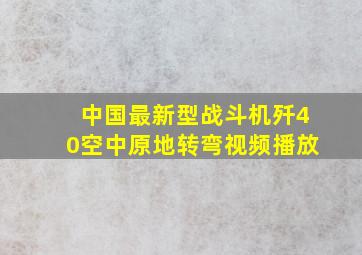 中国最新型战斗机歼40空中原地转弯视频播放