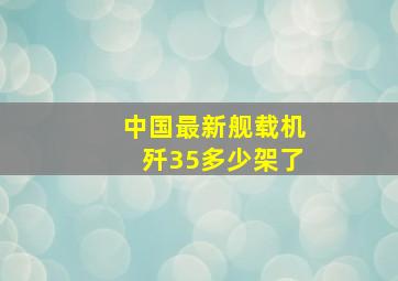 中国最新舰载机歼35多少架了