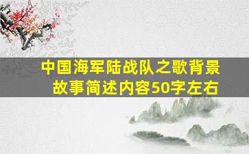 中国海军陆战队之歌背景故事简述内容50字左右