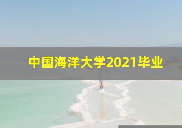 中国海洋大学2021毕业