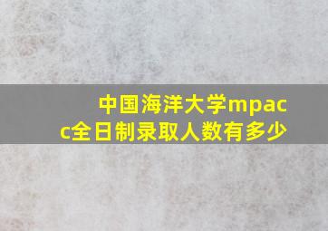 中国海洋大学mpacc全日制录取人数有多少