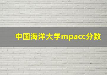 中国海洋大学mpacc分数