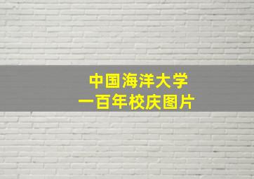 中国海洋大学一百年校庆图片