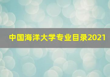 中国海洋大学专业目录2021