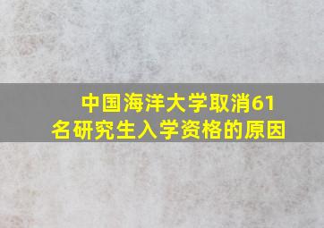 中国海洋大学取消61名研究生入学资格的原因