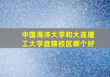 中国海洋大学和大连理工大学盘锦校区哪个好