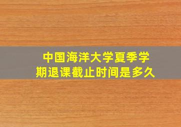 中国海洋大学夏季学期退课截止时间是多久