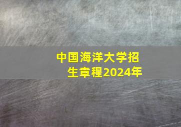 中国海洋大学招生章程2024年