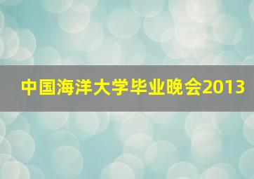 中国海洋大学毕业晚会2013