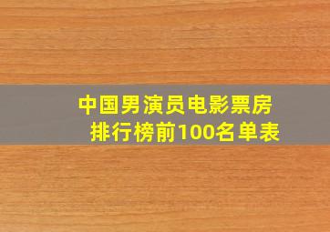 中国男演员电影票房排行榜前100名单表